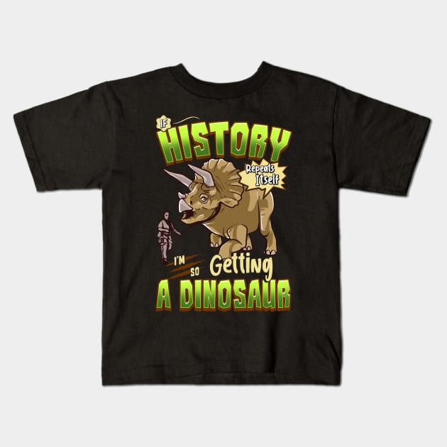 If History Repeats Itself Im So Getting A Dinosaur Kids T-Shirt by theperfectpresents